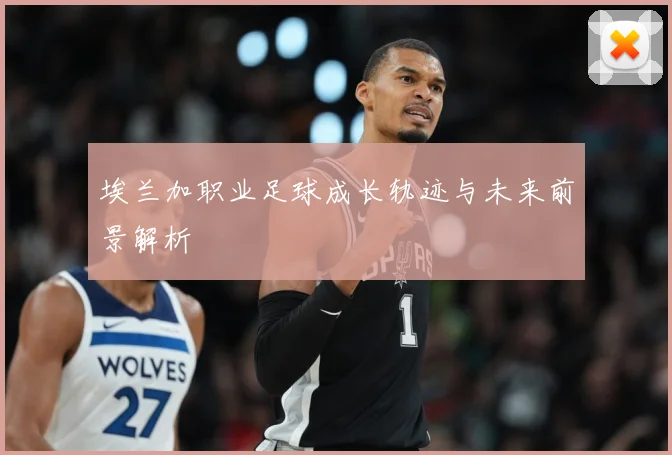 埃兰加职业足球成长轨迹与未来前景解析