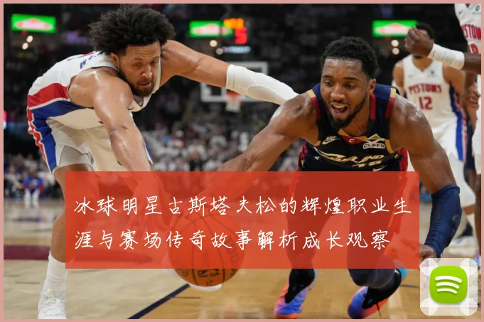 冰球明星古斯塔夫松的辉煌职业生涯与赛场传奇故事解析成长观察