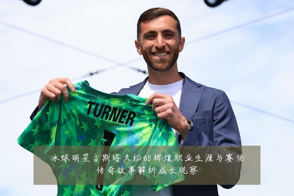 冰球明星古斯塔夫松的辉煌职业生涯与赛场传奇故事解析成长观察