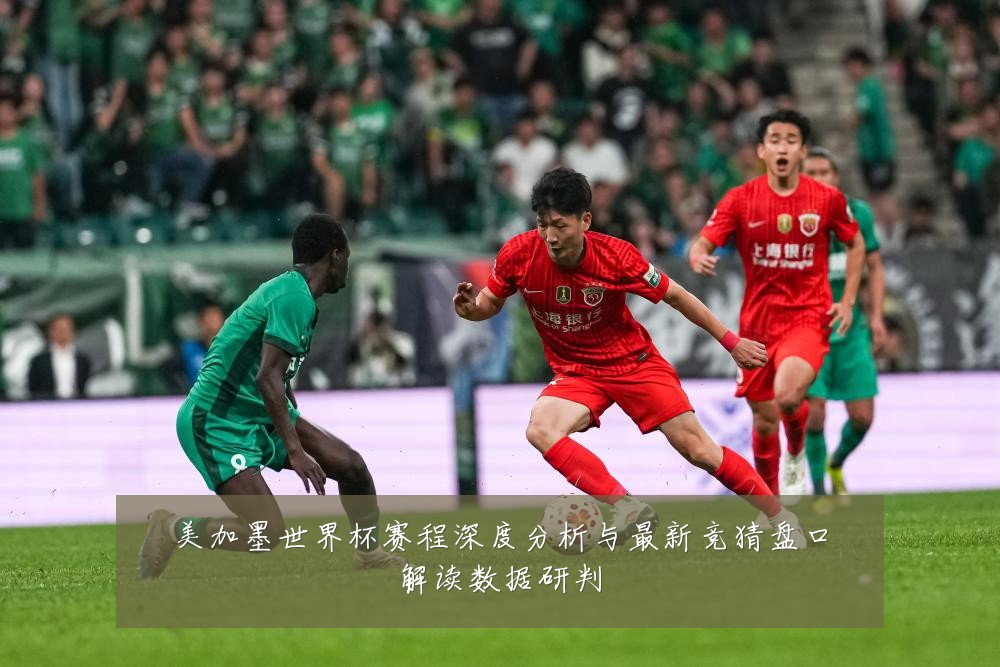 美加墨世界杯赛程深度分析与最新竞猜盘口解读数据研判